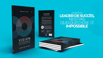VISION INTEGRALE POUR UN LEADERSHIP EFFICACE